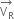 stack straight V subscript straight R with rightwards arrow on top