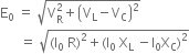 straight E subscript 0 space equals space square root of straight V subscript straight R superscript 2 plus open parentheses straight V subscript straight L minus straight V subscript straight C close parentheses squared end root
space space space space space space equals space square root of left parenthesis straight I subscript 0 space straight R right parenthesis squared plus left parenthesis straight I subscript 0 space straight X subscript straight L space minus straight I subscript 0 straight X subscript straight C right parenthesis squared end root
