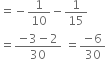 equals negative 1 over 10 minus 1 over 15
equals fraction numerator negative 3 minus 2 over denominator 30 end fraction space equals fraction numerator negative 6 over denominator 30 end fraction