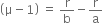 open parentheses straight mu minus 1 close parentheses space equals space straight r over straight b minus straight r over straight a