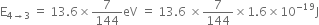 straight E subscript 4 rightwards arrow 3 end subscript space equals space 13.6 cross times 7 over 144 eV space equals space 13.6 space cross times 7 over 144 cross times 1.6 cross times 10 to the power of negative 19 end exponent straight J