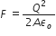 F space equals fraction numerator Q squared over denominator 2 A epsilon subscript o end fraction