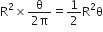 straight R squared cross times fraction numerator straight theta over denominator 2 straight pi end fraction equals 1 half straight R squared straight theta