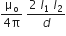fraction numerator straight mu subscript straight o over denominator 4 straight pi end fraction space fraction numerator 2 space I subscript 1 space I subscript 2 over denominator d end fraction