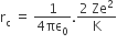 straight r subscript straight c space equals space fraction numerator 1 over denominator 4 πε subscript 0 end fraction. fraction numerator 2 space Ze squared over denominator straight K end fraction
