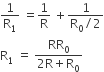 1 over straight R subscript 1 space equals 1 over straight R space plus fraction numerator 1 over denominator straight R subscript 0 divided by 2 end fraction
straight R subscript 1 space equals space fraction numerator RR subscript 0 over denominator 2 straight R plus straight R subscript 0 end fraction