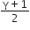 fraction numerator straight gamma plus 1 over denominator 2 end fraction