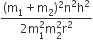 fraction numerator left parenthesis straight m subscript 1 plus straight m subscript 2 right parenthesis squared straight n squared straight h squared over denominator 2 straight m subscript 1 superscript 2 straight m subscript 2 superscript 2 straight r squared end fraction