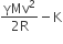 fraction numerator γMv squared over denominator 2 straight R end fraction minus straight K
