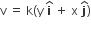straight v space equals space straight k left parenthesis straight y space bold i with hat on top space plus space straight x space bold j with hat on top right parenthesis