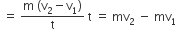 space equals space fraction numerator straight m space left parenthesis straight v subscript 2 minus straight v subscript 1 right parenthesis over denominator straight t end fraction space straight t space equals space mv subscript 2 space minus space mv subscript 1