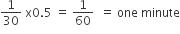 1 over 30 space straight x 0.5 space equals space 1 over 60 space space equals space one space minute