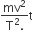 fraction numerator mv squared over denominator straight T squared. end fraction straight t