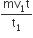 fraction numerator mv subscript 1 straight t over denominator straight t subscript 1 end fraction