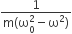 fraction numerator 1 over denominator straight m left parenthesis straight omega subscript 0 superscript 2 minus straight omega squared right parenthesis end fraction