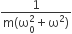 fraction numerator 1 over denominator straight m left parenthesis straight omega subscript 0 superscript 2 plus straight omega squared right parenthesis end fraction