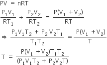 PV space equals space nRT
fraction numerator straight P subscript 1 straight V subscript 1 over denominator RT subscript 1 end fraction space plus space fraction numerator straight P subscript 2 straight V subscript 2 over denominator RT subscript 2 end fraction space equals space fraction numerator straight P left parenthesis straight V subscript 1 space plus straight V subscript 2 right parenthesis over denominator RT end fraction space
rightwards double arrow space fraction numerator straight P subscript 1 straight V subscript 1 straight T subscript 2 space plus space straight P subscript 2 space straight V subscript 2 straight T subscript 1 over denominator straight T subscript 1 straight T subscript 2 end fraction space equals fraction numerator space straight P left parenthesis straight V subscript 1 space plus straight V subscript 2 right parenthesis over denominator straight T end fraction
space straight T space equals space fraction numerator straight P left parenthesis straight V subscript 1 space plus straight V subscript 2 right parenthesis straight T subscript 1 straight T subscript 2 over denominator left parenthesis straight P subscript 1 straight V subscript 1 straight T subscript 2 space plus space straight P subscript 2 straight V subscript 2 straight T right parenthesis end fraction