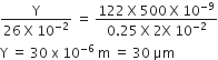 fraction numerator straight Y over denominator 26 space straight X space 10 to the power of negative 2 end exponent end fraction space equals space fraction numerator 122 space straight X space 500 space straight X space 10 to the power of negative 9 end exponent over denominator 0.25 space straight X space 2 straight X space 10 to the power of negative 2 end exponent end fraction
straight Y space equals space 30 space straight x space 10 to the power of negative 6 end exponent space straight m space equals space 30 space μm