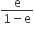 fraction numerator straight e over denominator 1 minus straight e end fraction