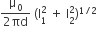 fraction numerator straight mu subscript 0 over denominator 2 πd end fraction space left parenthesis straight l subscript 1 superscript 2 space plus space straight I subscript 2 superscript 2 right parenthesis to the power of 1 divided by 2 end exponent