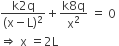 fraction numerator straight k 2 straight q over denominator left parenthesis straight x minus straight L right parenthesis squared end fraction plus fraction numerator straight k 8 straight q over denominator straight x squared end fraction space equals space 0 space
rightwards double arrow space straight x space equals 2 straight L