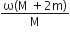 fraction numerator straight omega left parenthesis straight M space plus 2 straight m right parenthesis over denominator straight M end fraction