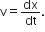 straight v equals dx over dt.