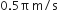 0.5 straight pi space straight m divided by straight s