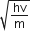 square root of hv over straight m end root