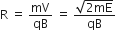 straight R space equals space mV over qB space equals space fraction numerator square root of 2 mE end root over denominator qB end fraction