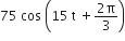 75 space cos space open parentheses 15 space straight t space plus fraction numerator 2 straight pi over denominator 3 end fraction close parentheses