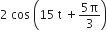 2 space cos space open parentheses 15 space straight t space plus fraction numerator 5 straight pi over denominator 3 end fraction close parentheses