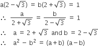 straight a open parentheses 2 minus square root of 3 close parentheses space equals space straight b left parenthesis 2 plus square root of 3 right parenthesis space equals space 1
therefore space space fraction numerator straight a over denominator 2 plus square root of 3 end fraction space equals space fraction numerator straight b over denominator 2 minus square root of 3 end fraction space equals space 1
therefore space space space space straight a space equals space 2 plus space square root of 3 space space and space straight b space equals space 2 minus square root of 3
therefore space space space space straight a squared space minus space straight b squared space equals space left parenthesis straight a plus straight b right parenthesis space thin space left parenthesis straight a minus straight b right parenthesis