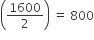 open parentheses 1600 over 2 close parentheses space equals space 800