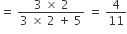 equals space fraction numerator 3 space cross times space 2 over denominator 3 space cross times space 2 space plus space 5 end fraction space equals space 4 over 11