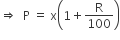 rightwards double arrow space space straight P space equals space straight x open parentheses 1 plus straight R over 100 close parentheses