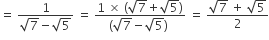 equals space fraction numerator 1 over denominator square root of 7 minus square root of 5 end fraction space equals space fraction numerator 1 space cross times space open parentheses square root of 7 plus square root of 5 close parentheses over denominator open parentheses square root of 7 minus square root of 5 close parentheses space end fraction space equals space fraction numerator square root of 7 space plus space square root of 5 over denominator 2 end fraction