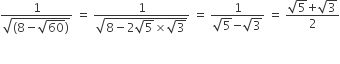 fraction numerator 1 over denominator square root of left parenthesis 8 minus square root of 60 right parenthesis end root end fraction space equals space fraction numerator 1 over denominator square root of 8 minus 2 square root of 5 cross times square root of 3 end root end fraction space equals space fraction numerator 1 over denominator square root of 5 begin display style minus end style begin display style square root of 3 end style end fraction space equals space fraction numerator square root of 5 begin display style plus end style begin display style square root of 3 end style over denominator 2 end fraction

