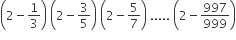 open parentheses 2 minus 1 third close parentheses space open parentheses 2 minus 3 over 5 close parentheses space open parentheses 2 minus 5 over 7 close parentheses space..... space open parentheses 2 minus 997 over 999 close parentheses