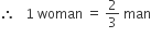 therefore space space space 1 space woman space equals space 2 over 3 space man