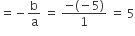 equals negative straight b over straight a space equals space fraction numerator negative left parenthesis negative 5 right parenthesis over denominator 1 end fraction space equals space 5