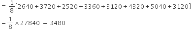 equals space 1 over 8 open square brackets 2640 plus 3720 plus 2520 plus 3360 plus 3120 plus 4320 plus 5040 plus 3120 close square brackets
equals 1 over 8 cross times 27840 space equals space 3480