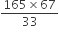 fraction numerator 165 cross times 67 over denominator 33 end fraction