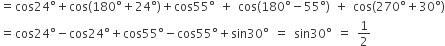 equals cos 24 degree plus cos left parenthesis 180 degree plus 24 degree right parenthesis plus cos 55 degree space plus space cos left parenthesis 180 degree minus 55 degree right parenthesis space plus space cos left parenthesis 270 degree plus 30 degree right parenthesis
equals cos 24 degree minus cos 24 degree plus cos 55 degree minus cos 55 degree plus sin 30 degree space equals space sin 30 degree space equals space 1 half