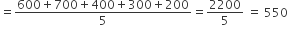 equals fraction numerator 600 plus 700 plus 400 plus 300 plus 200 over denominator 5 end fraction equals 2200 over 5 space equals space 550