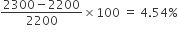 fraction numerator 2300 minus 2200 over denominator 2200 end fraction cross times 100 space equals space 4.54 percent sign