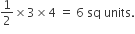 1 half cross times 3 cross times 4 space equals space 6 space sq space units.