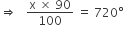 rightwards double arrow space space space fraction numerator straight x space cross times space 90 over denominator 100 end fraction space equals space 720 degree