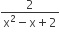 fraction numerator 2 over denominator straight x squared minus straight x plus 2 end fraction