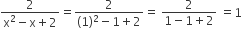 fraction numerator 2 over denominator straight x squared minus straight x plus 2 end fraction equals fraction numerator 2 over denominator left parenthesis 1 right parenthesis squared minus 1 plus 2 end fraction equals space fraction numerator 2 over denominator 1 minus 1 plus 2 end fraction space equals 1